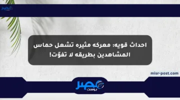 أحداث قوية: معركة مثيرة تشعل حماس المشاهدين بطريقة لا تفوّت!